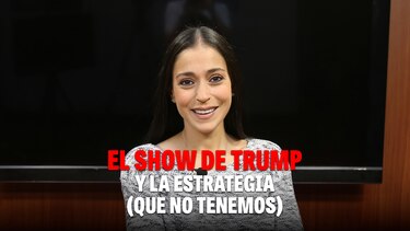 Al grano: el show de Trump y la estrategia (que no tenemos)