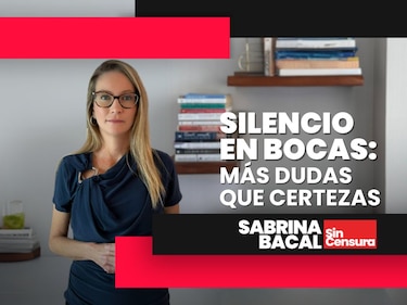 Sabrina Sin Censura: Silencio en Bocas: más dudas que certezas