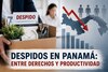 Panamá lidera los despidos en la región: ¿realmente despedir es algo malo?